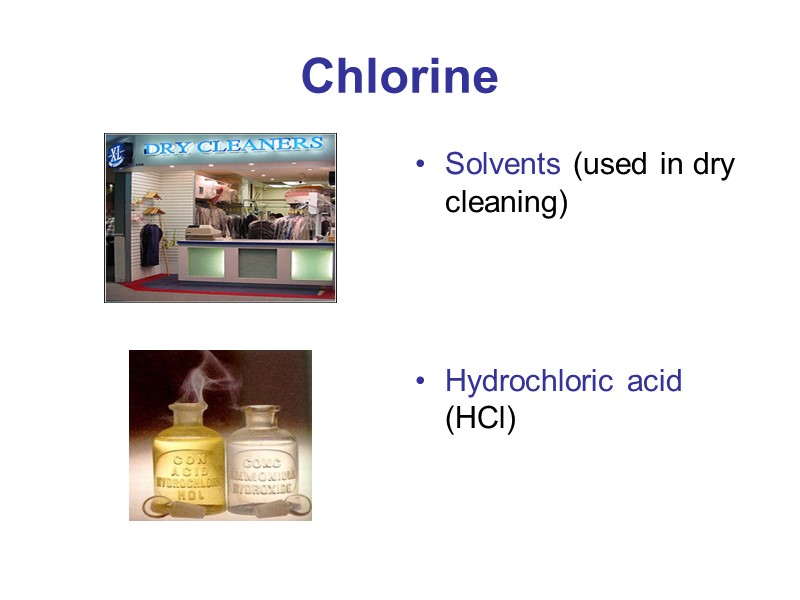 Chlorine Solvents (used in dry cleaning)    Hydrochloric acid (HCl)
